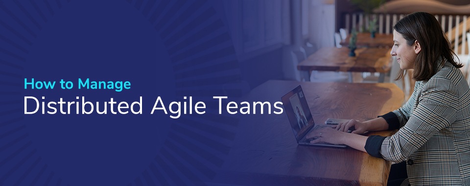 How to Manage Distributed Agile Teams