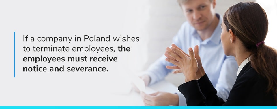 If a company in Poland wishes to terminate employees, the employees must receive notice and severance.