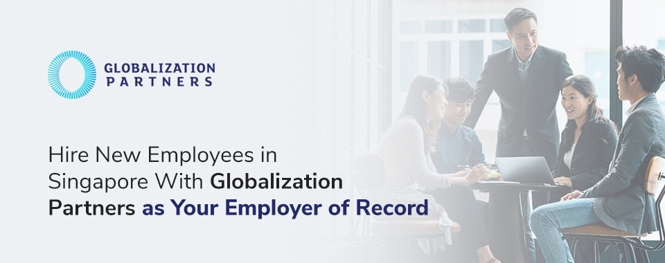 Hire New Employees in Singapore With Globalization Partners as Your Employer of Record