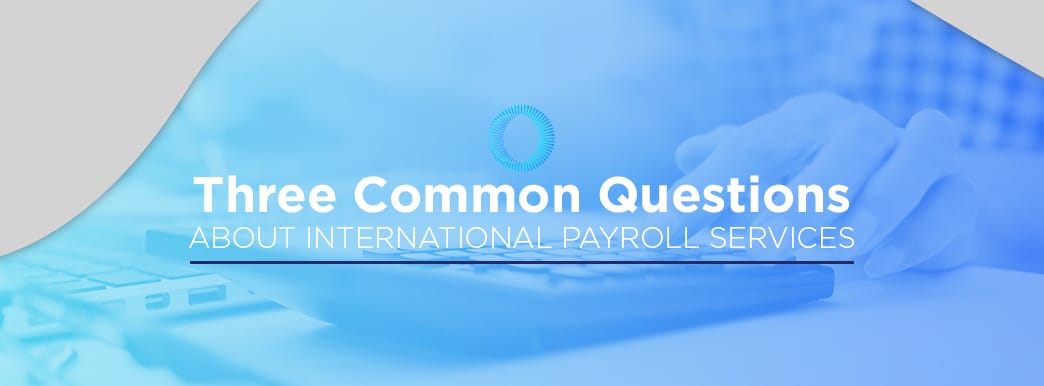 Three common questions about international payroll services