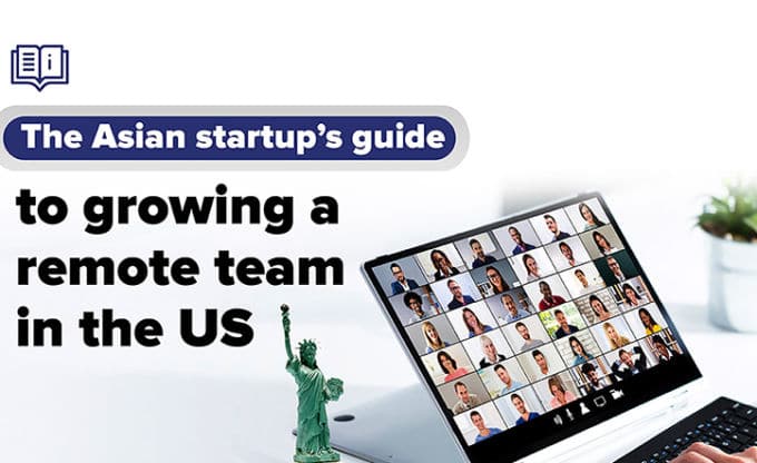 Guide to Growing a Remote Team in the U.S. for Asia-Based Startups