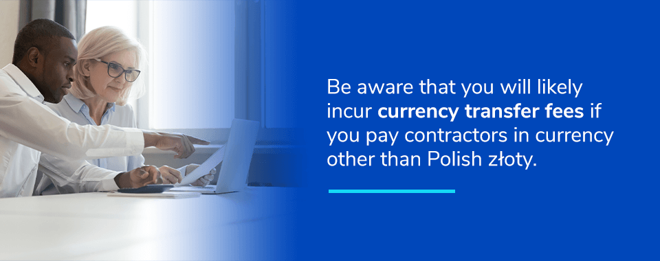 be aware that you will likely incur currency transfer fees if you pay contractors in currency other than Polish złoty.