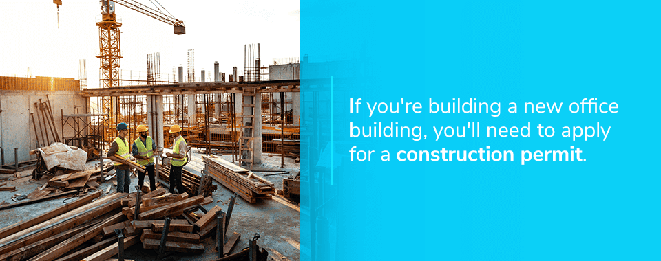 If you're building a new office building, you'll need to apply for a construction permit